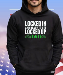 Locked in and ready to get locked up T-shirt