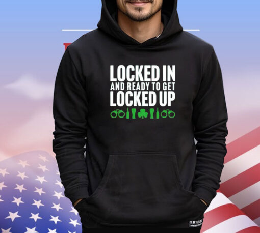 Locked in and ready to get locked up T-shirt