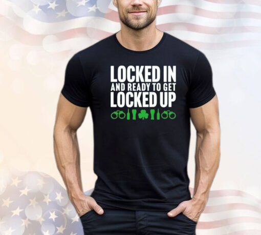 Locked in and ready to get locked up T-shirt