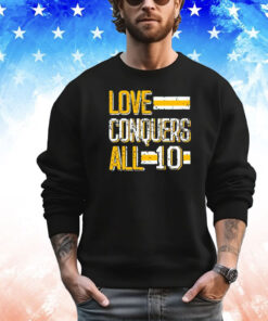 Love conquers all 10 shirt