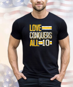 Love conquers all 10 shirt