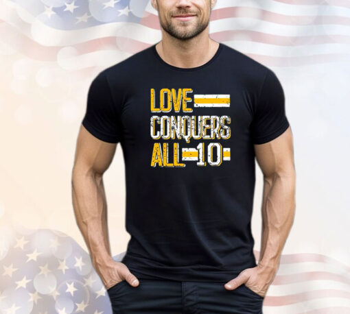 Love conquers all 10 shirt