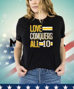 Love conquers all 10 shirt