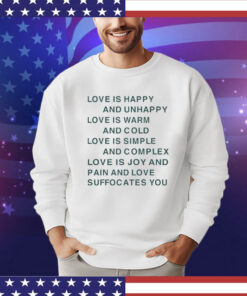 Love is happy and unhappy love is warm and cold love is simple T-shirt