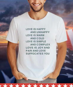 Love is happy and unhappy love is warm and cold love is simple T-shirt