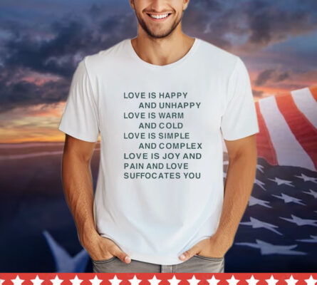 Love is happy and unhappy love is warm and cold love is simple T-shirt