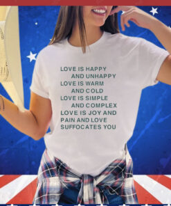 Love is happy and unhappy love is warm and cold love is simple T-shirt