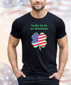 Lucky to be an American St Patrick’s Day T-shirt