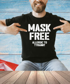 Mask free allergic to tyranny T-shirt