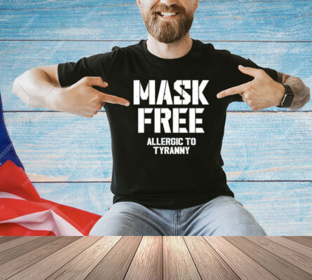 Mask free allergic to tyranny T-shirt