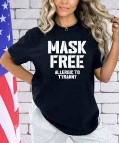 Mask free allergic to tyranny T-shirt