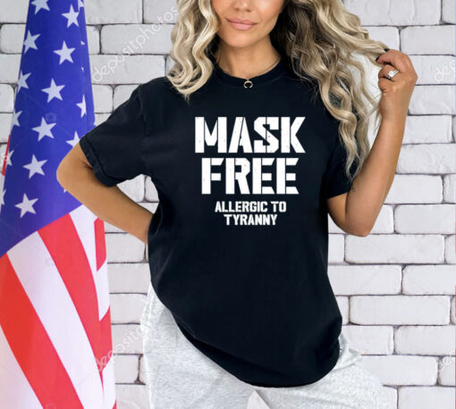 Mask free allergic to tyranny T-shirt