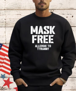 Mask free allergic to tyranny T-shirt