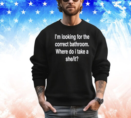 Men’s I’m looking for the correct bathroom where do I take a she it T-shirt