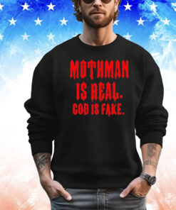 Mothman is real God is fake T-shirt