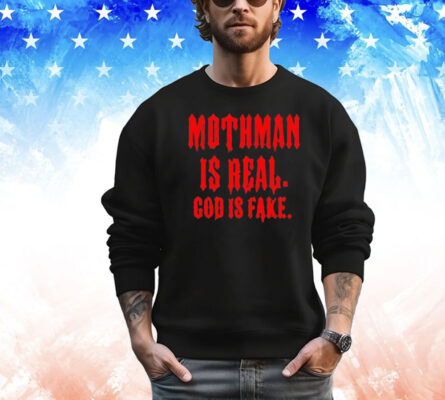 Mothman is real God is fake T-shirt