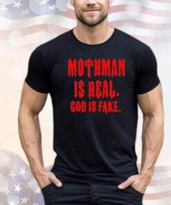 Mothman is real God is fake T-shirt