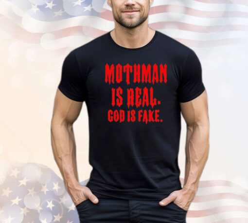 Mothman is real God is fake T-shirt