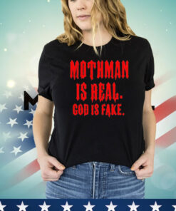 Mothman is real God is fake T-shirt