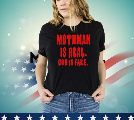 Mothman is real God is fake T-shirt