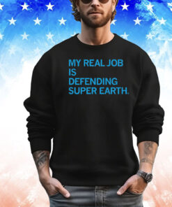 My Real Job is Defending Super Earth T-Shirt