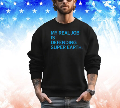 My Real Job is Defending Super Earth T-Shirt