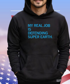 My Real Job is Defending Super Earth T-Shirt