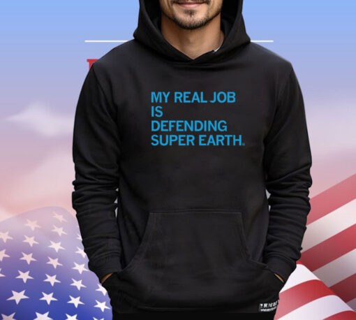 My Real Job is Defending Super Earth T-Shirt