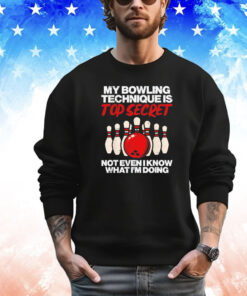 My bowling technique secret not even I know what I’m doing T-shirt