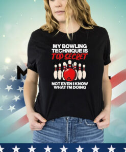 My bowling technique secret not even I know what I’m doing T-shirt