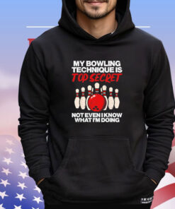 My bowling technique secret not even I know what I’m doing T-shirt