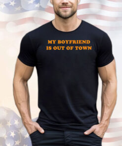 My boyfriend is out of town T-shirt