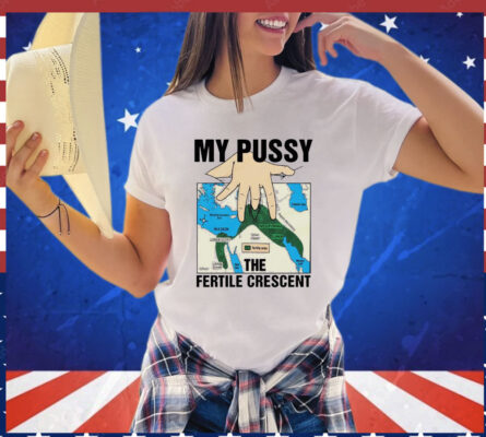 My pussy the fertile crescent T-shirt