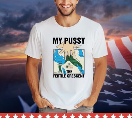 My pussy the fertile crescent T-shirt