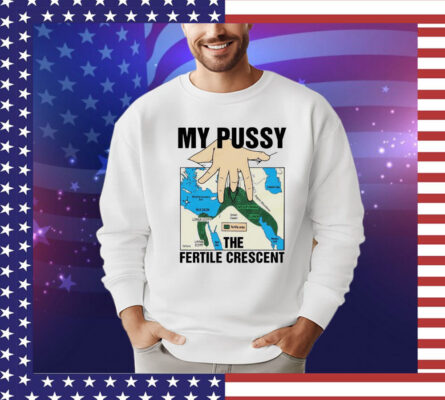 My pussy the fertile crescent T-shirt