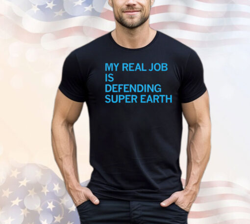 My real job is defending super earth T-shirt
