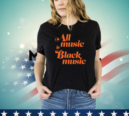 Naima Cochrane All Music Is Black Music T-Shirt