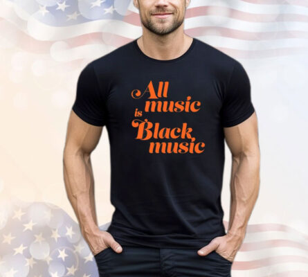 Naima Cochrane All Music Is Black Music T-Shirt