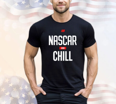 Nascar and chill T-shirt