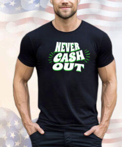 Never cash out T-shirt
