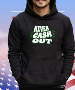 Never cash out T-shirt