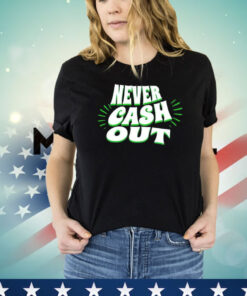 Never cash out T-shirt