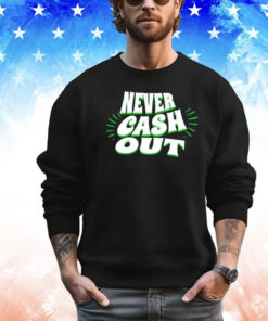 Never cash out T-shirt