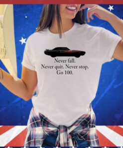 Never fall never quit never stop go 100 T-shirt