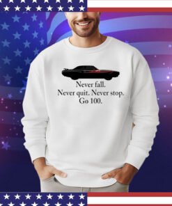 Never fall never quit never stop go 100 T-shirt