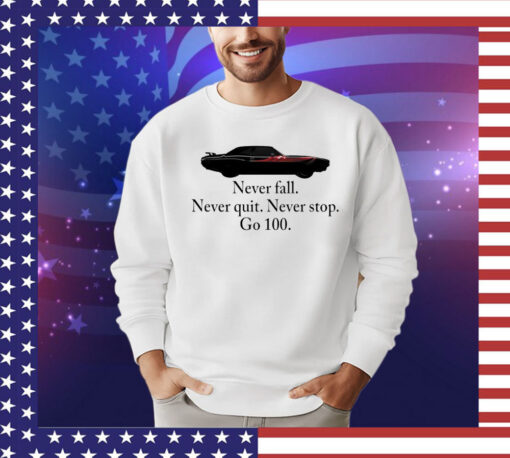 Never fall never quit never stop go 100 T-shirt