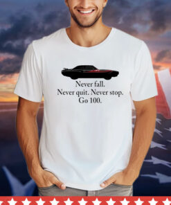 Never fall never quit never stop go 100 T-shirt