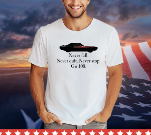 Never fall never quit never stop go 100 T-shirt