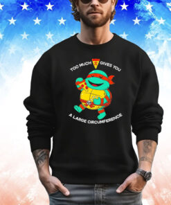 Ninja Turtle too much pizza pie gives you a large circumference T-shirt