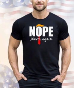 Nope never again Trump 2024 T-shirt